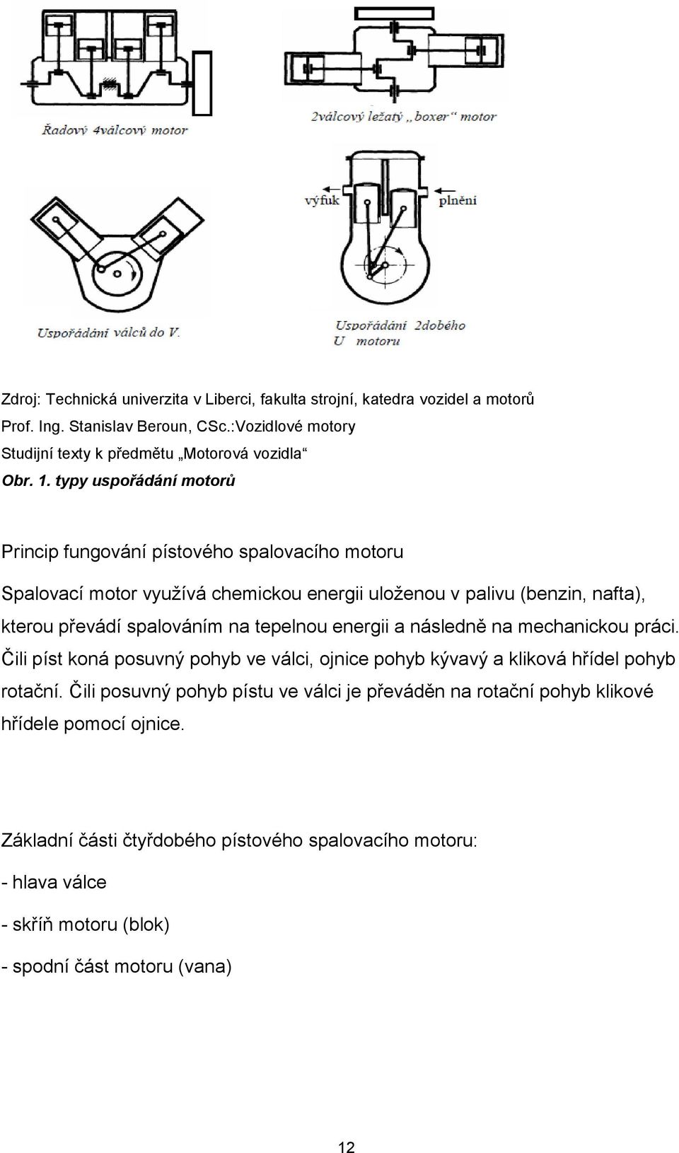 tepelnou energii a následně na mechanickou práci. Čili píst koná posuvný pohyb ve válci, ojnice pohyb kývavý a kliková hřídel pohyb rotační.