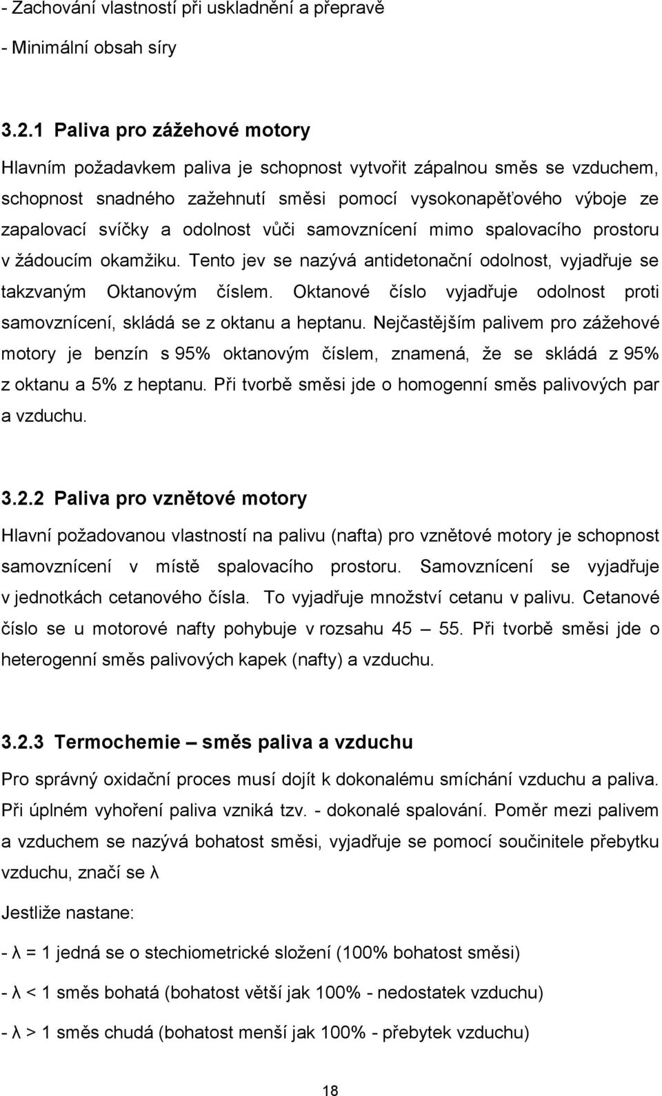 odolnost vůči samovznícení mimo spalovacího prostoru v žádoucím okamžiku. Tento jev se nazývá antidetonační odolnost, vyjadřuje se takzvaným Oktanovým číslem.