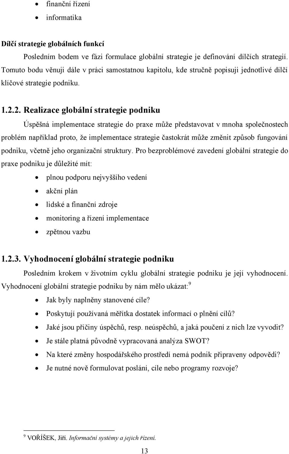 2. Realizace globální strategie podniku Úspěšná implementace strategie do praxe může představovat v mnoha společnostech problém například proto, že implementace strategie častokrát může změnit způsob