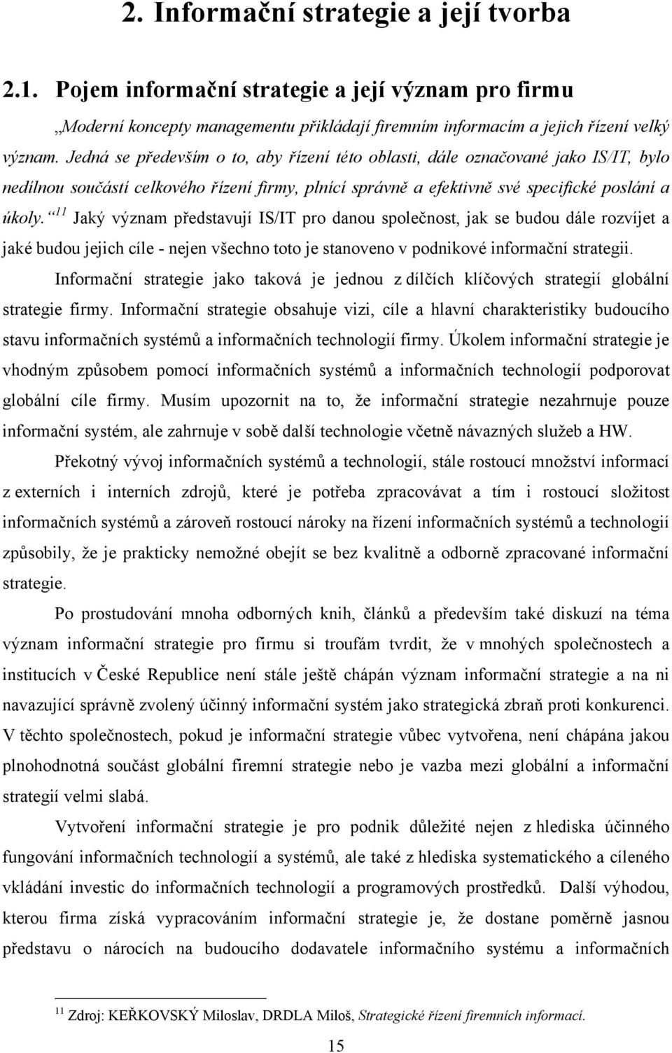 11 Jaký význam představují IS/IT pro danou společnost, jak se budou dále rozvíjet a jaké budou jejich cíle - nejen všechno toto je stanoveno v podnikové informační strategii.