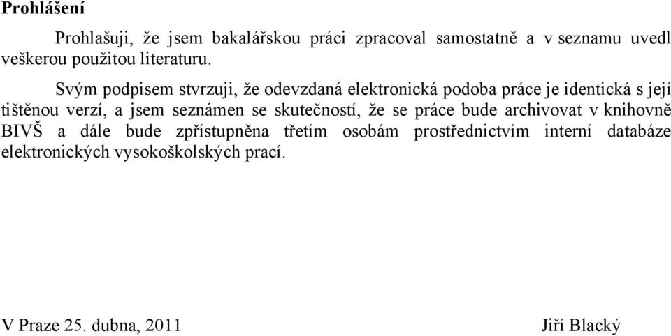 Svým podpisem stvrzuji, že odevzdaná elektronická podoba práce je identická s její tištěnou verzí, a jsem