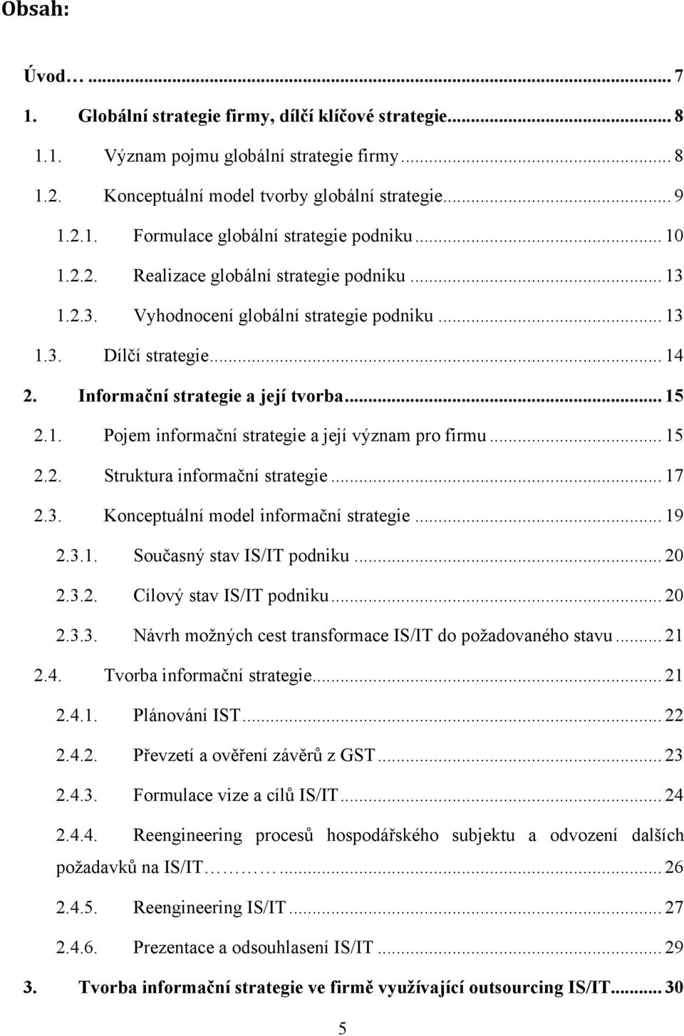 .. 15 2.2. Struktura informační strategie... 17 2.3. Konceptuální model informační strategie... 19 2.3.1. Současný stav IS/IT podniku... 20 2.3.2. Cílový stav IS/IT podniku... 20 2.3.3. Návrh možných cest transformace IS/IT do požadovaného stavu.