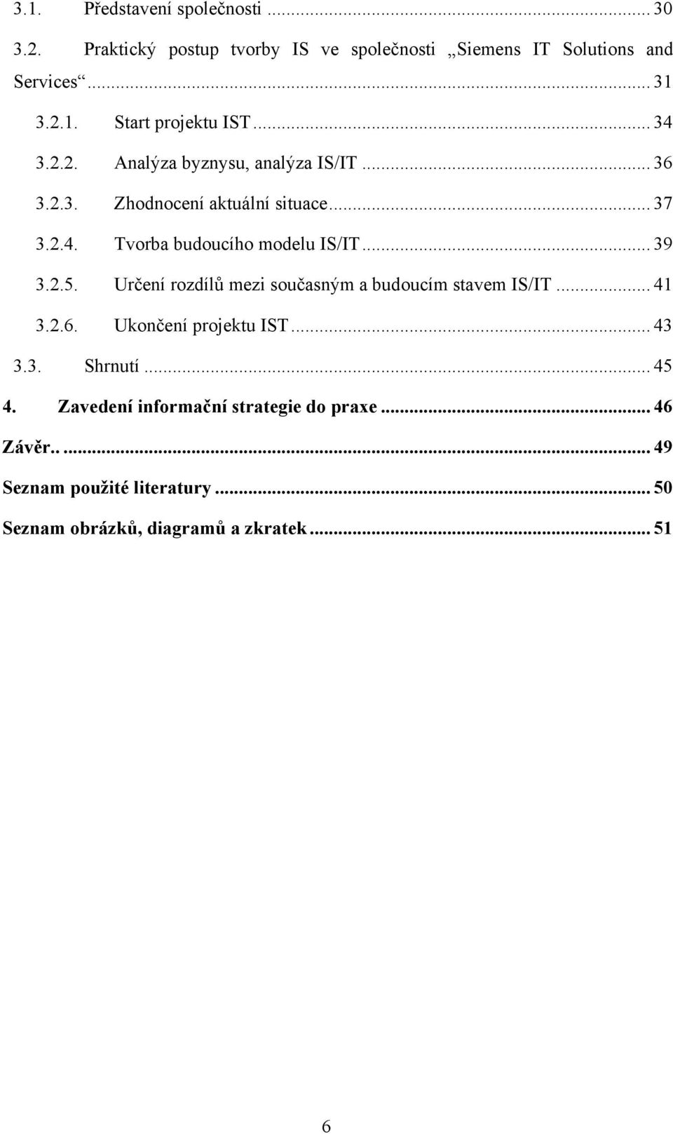 2.5. Určení rozdílů mezi současným a budoucím stavem IS/IT... 41 3.2.6. Ukončení projektu IST... 43 3.3. Shrnutí... 45 4.