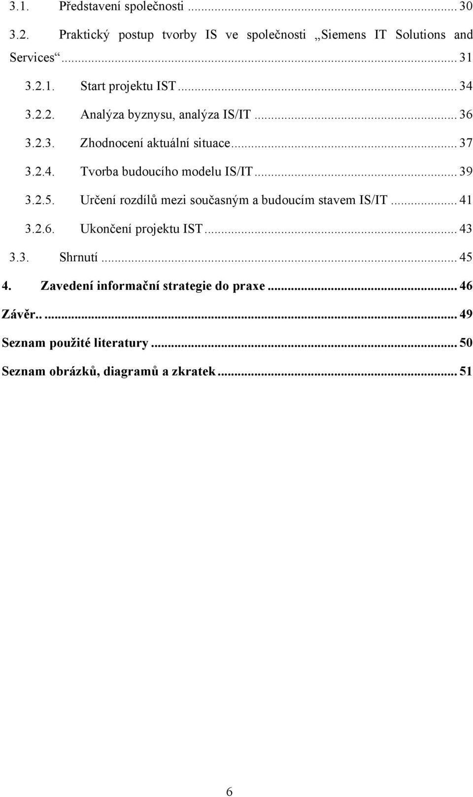 2.5. Určení rozdílů mezi současným a budoucím stavem IS/IT... 41 3.2.6. Ukončení projektu IST... 43 3.3. Shrnutí... 45 4.