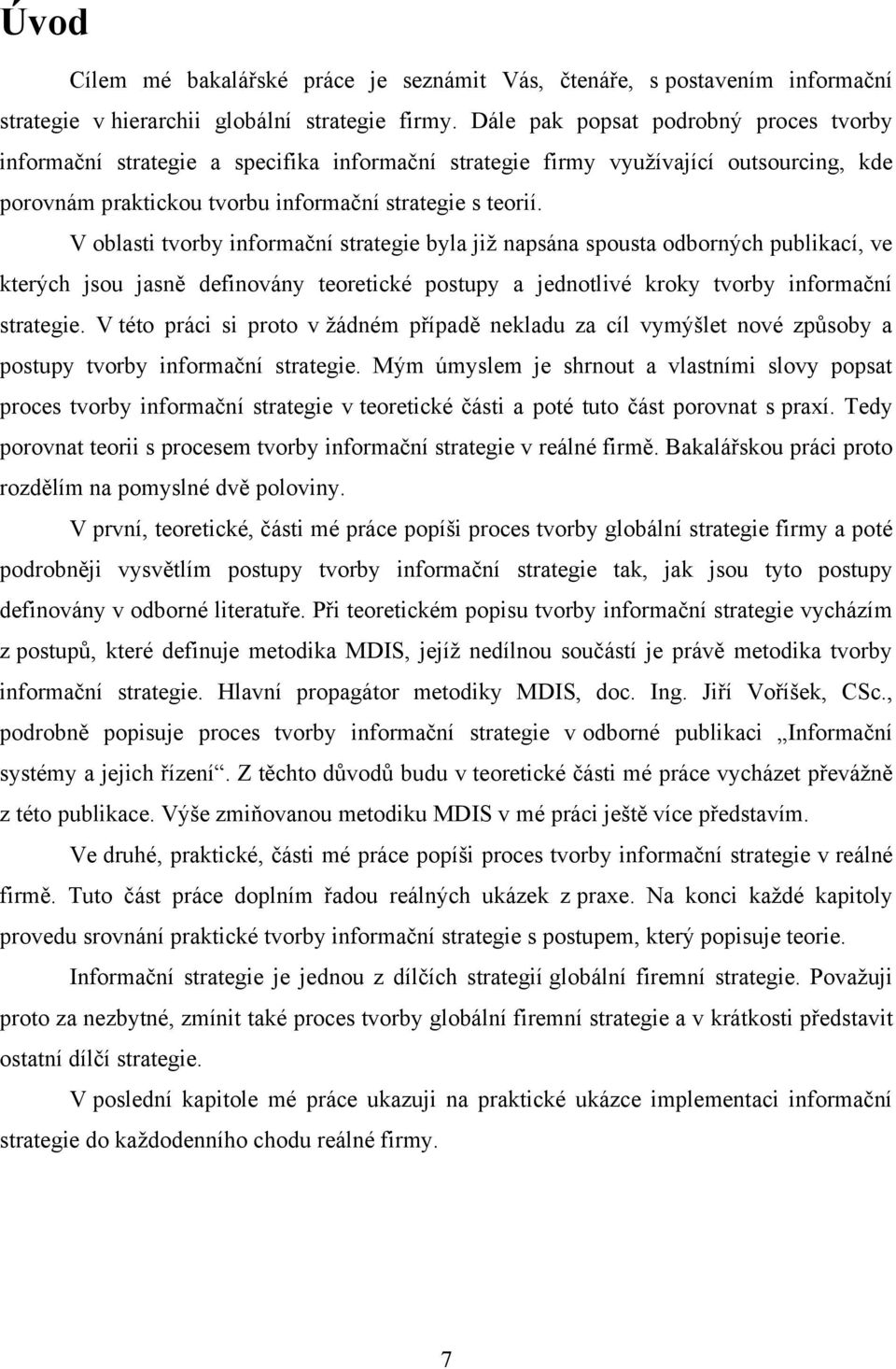 V oblasti tvorby informační strategie byla již napsána spousta odborných publikací, ve kterých jsou jasně definovány teoretické postupy a jednotlivé kroky tvorby informační strategie.