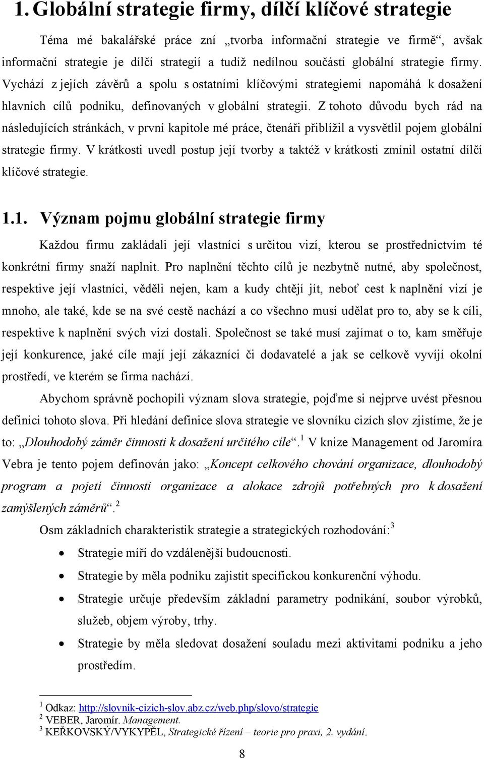 Z tohoto důvodu bych rád na následujících stránkách, v první kapitole mé práce, čtenáři přiblížil a vysvětlil pojem globální strategie firmy.