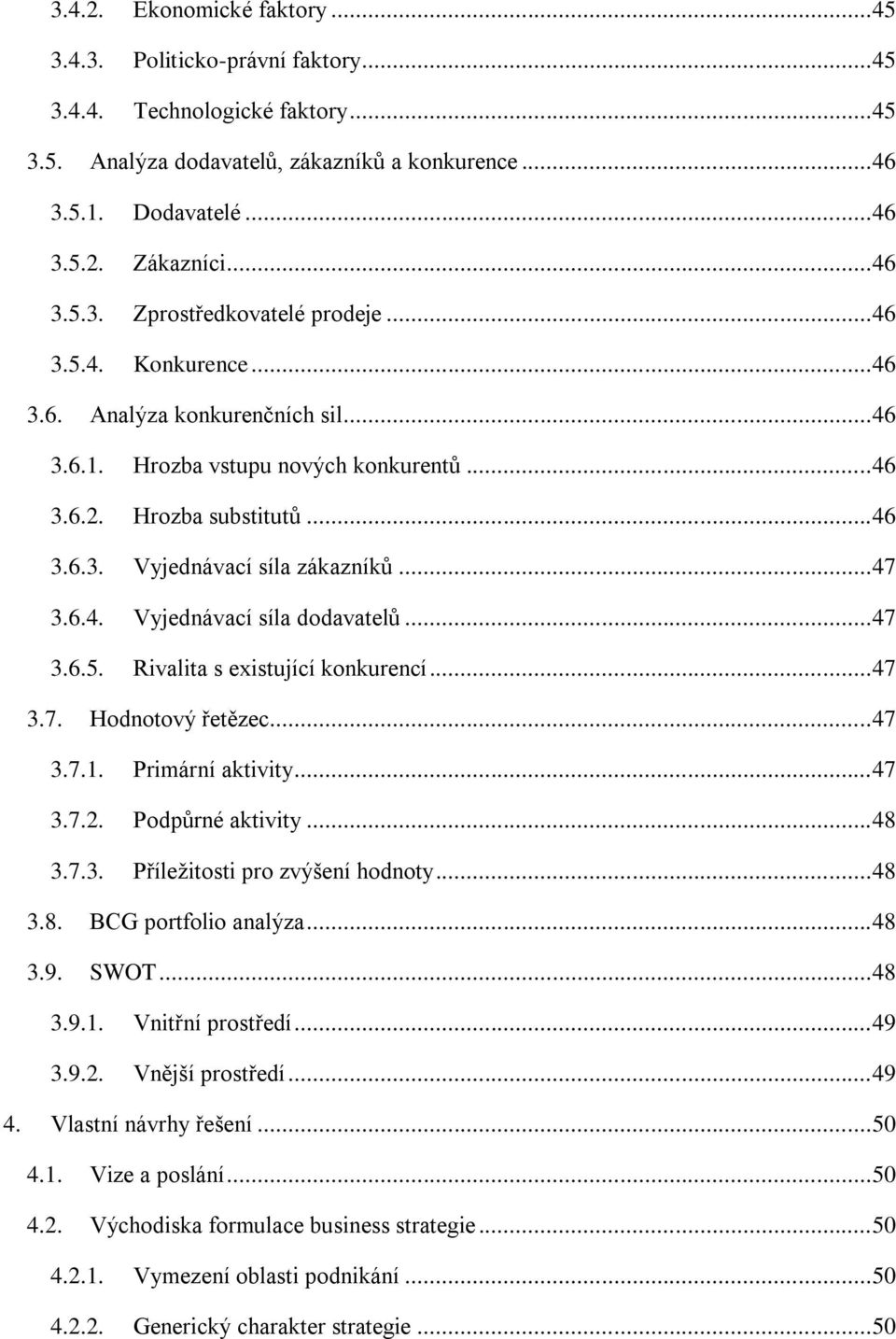 .. 47 3.6.4. Vyjednávací síla dodavatelů... 47 3.6.5. Rivalita s existující konkurencí... 47 3.7. Hodnotový řetězec... 47 3.7.1. Primární aktivity... 47 3.7.2. Podpůrné aktivity... 48 3.7.3. Příležitosti pro zvýšení hodnoty.