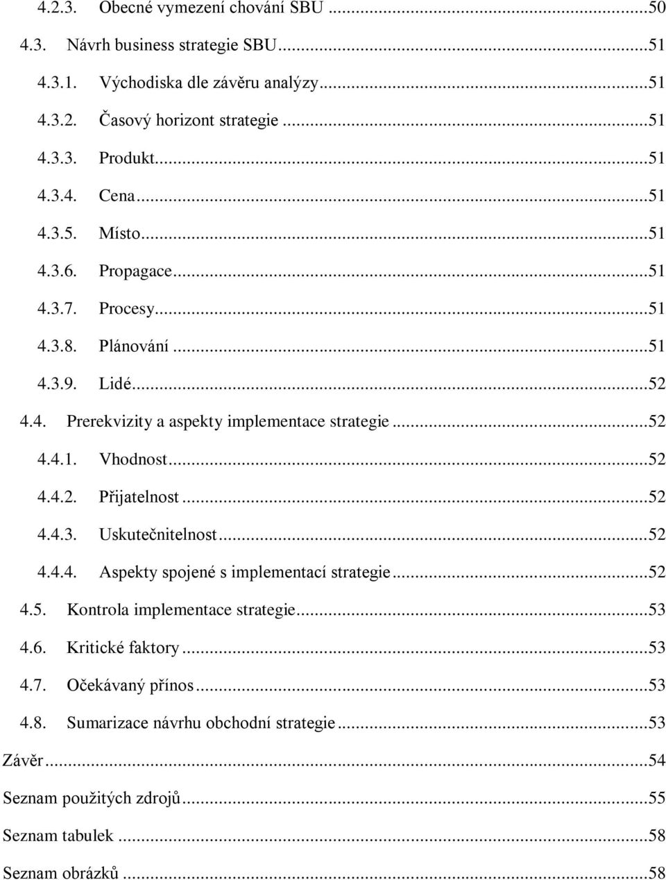 .. 52 4.4.1. Vhodnost... 52 4.4.2. Přijatelnost... 52 4.4.3. Uskutečnitelnost... 52 4.4.4. Aspekty spojené s implementací strategie... 52 4.5. Kontrola implementace strategie... 53 4.