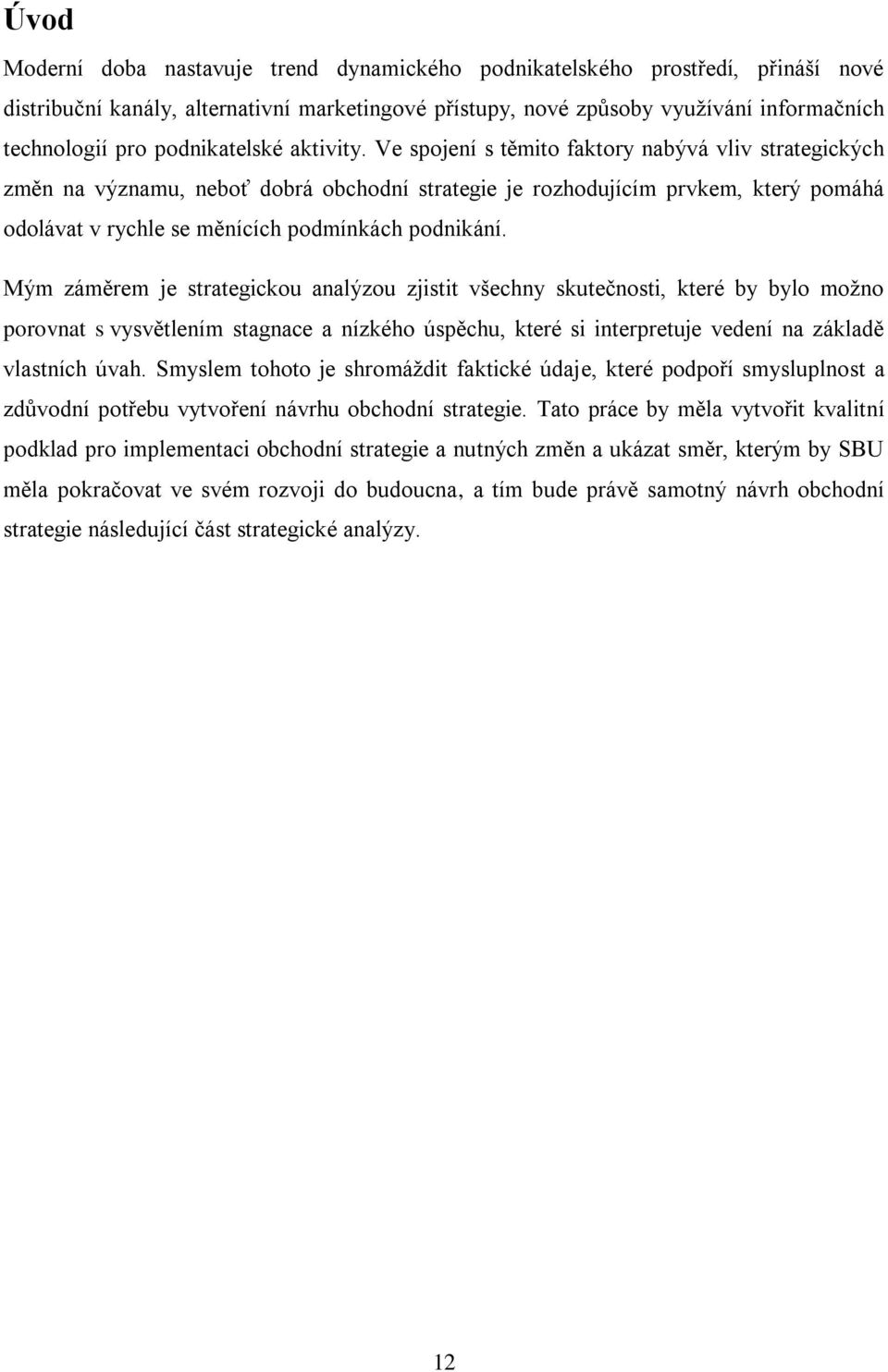 Ve spojení s těmito faktory nabývá vliv strategických změn na významu, neboť dobrá obchodní strategie je rozhodujícím prvkem, který pomáhá odolávat v rychle se měnících podmínkách podnikání.