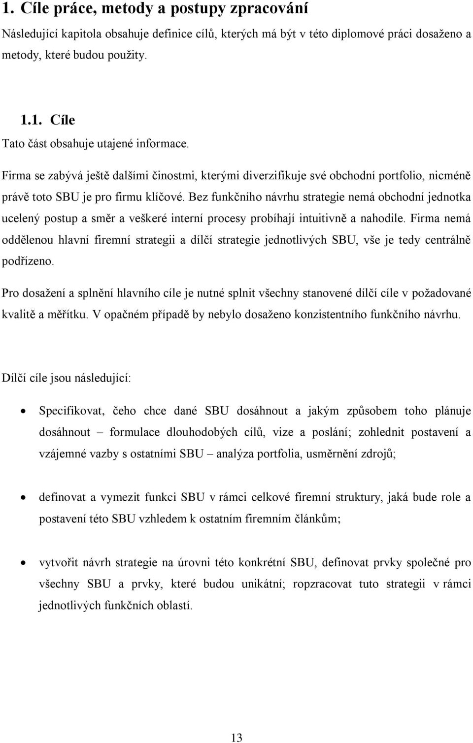 Firma nemá oddělenou hlavní firemní strategii a dílčí strategie jednotlivých SBU, vše je tedy centrálně podřízeno.