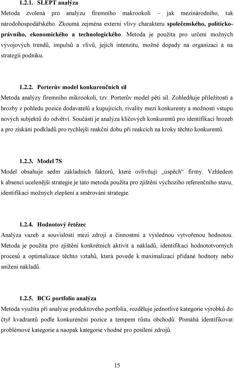 Metoda je použita pro určení možných vývojových trendů, impulsů a vlivů, jejich intenzitu, možné dopady na organizaci a na strategii podniku. 1.2.