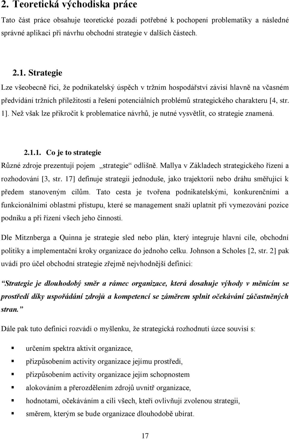 1]. Než však lze přikročit k problematice návrhů, je nutné vysvětlit, co strategie znamená. 2.1.1. Co je to strategie Různé zdroje prezentují pojem strategie odlišně.