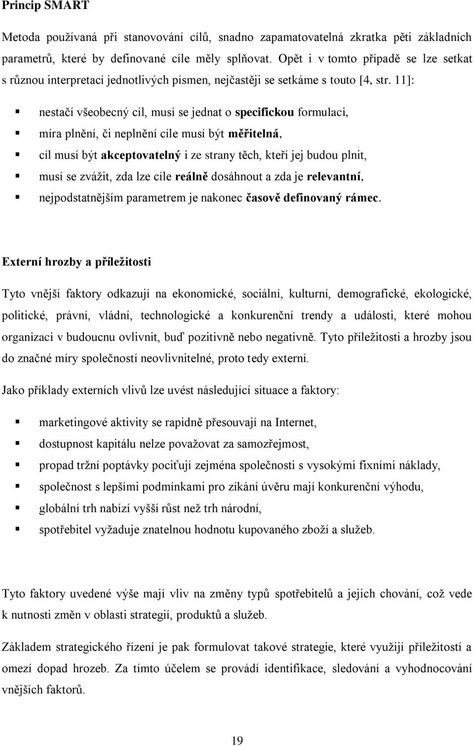 11]: nestačí všeobecný cíl, musí se jednat o specifickou formulaci, míra plnění, či neplnění cíle musí být měřitelná, cíl musí být akceptovatelný i ze strany těch, kteří jej budou plnit, musí se