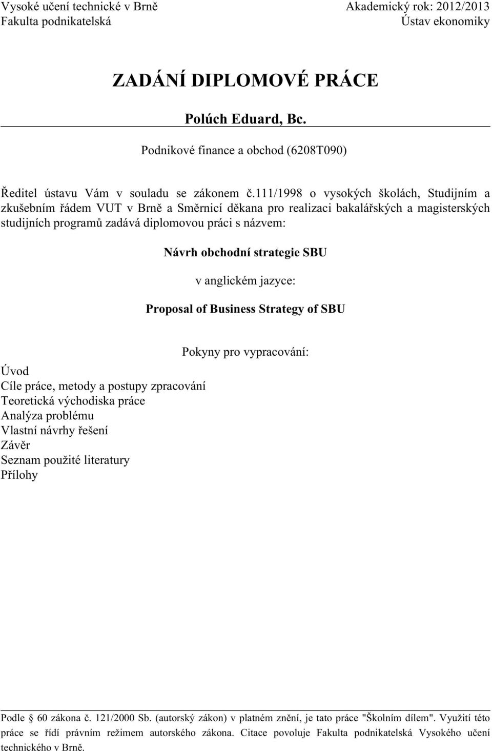 111/1998 o vysokých školách, Studijním a zkušebním řádem VUT v Brně a Směrnicí děkana pro realizaci bakalářských a magisterských studijních programů zadává diplomovou práci s názvem: Návrh obchodní