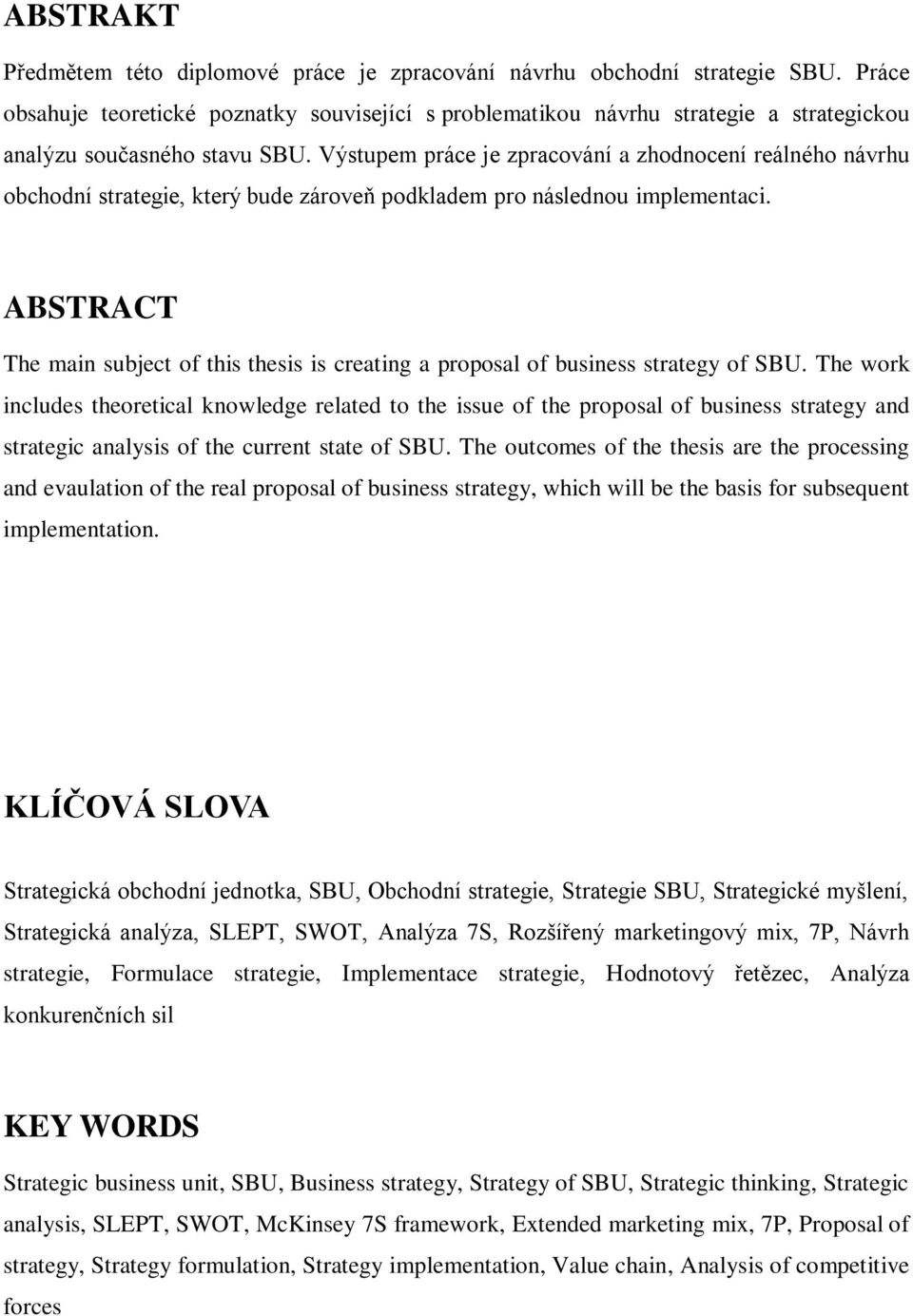 Výstupem práce je zpracování a zhodnocení reálného návrhu obchodní strategie, který bude zároveň podkladem pro následnou implementaci.