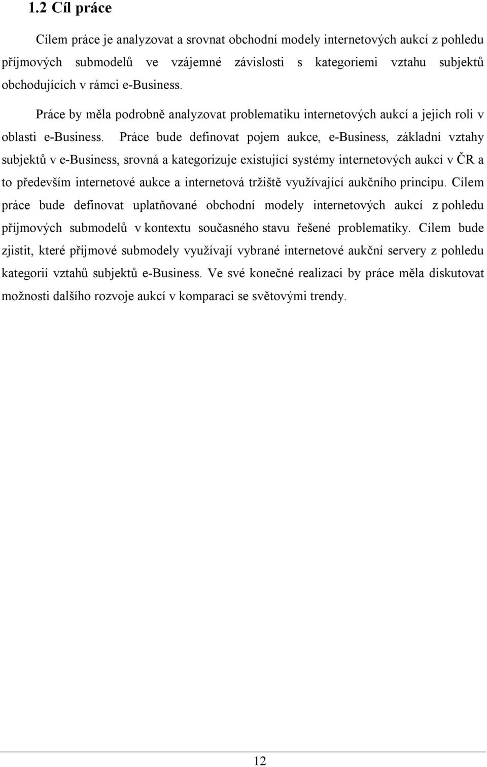 Práce bude definovat pojem aukce, e-business, základní vztahy subjektů v e-business, srovná a kategorizuje existující systémy internetových aukcí v ČR a to především internetové aukce a internetová