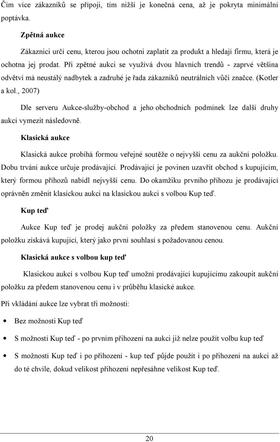 Při zpětné aukci se využívá dvou hlavních trendů - zaprvé většina odvětví má neustálý nadbytek a zadruhé je řada zákazníků neutrálních vůči značce. (Kotler a kol.