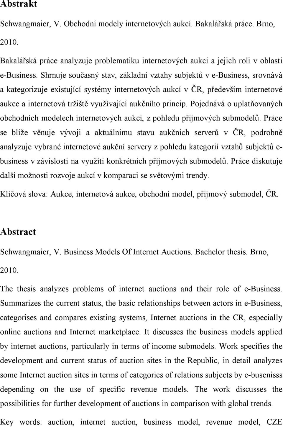 aukčního princip. Pojednává o uplatňovaných obchodních modelech internetových aukcí, z pohledu příjmových submodelů.
