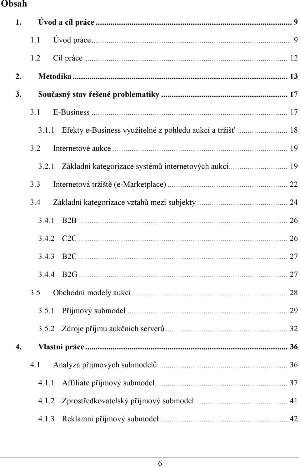 .. 24 3.4.1 B2B... 26 3.4.2 C2C... 26 3.4.3 B2C... 27 3.4.4 B2G... 27 3.5 Obchodní modely aukcí... 28 3.5.1 Příjmový submodel... 29 3.5.2 Zdroje přijmu aukčních serverů... 32 4. Vlastní práce.