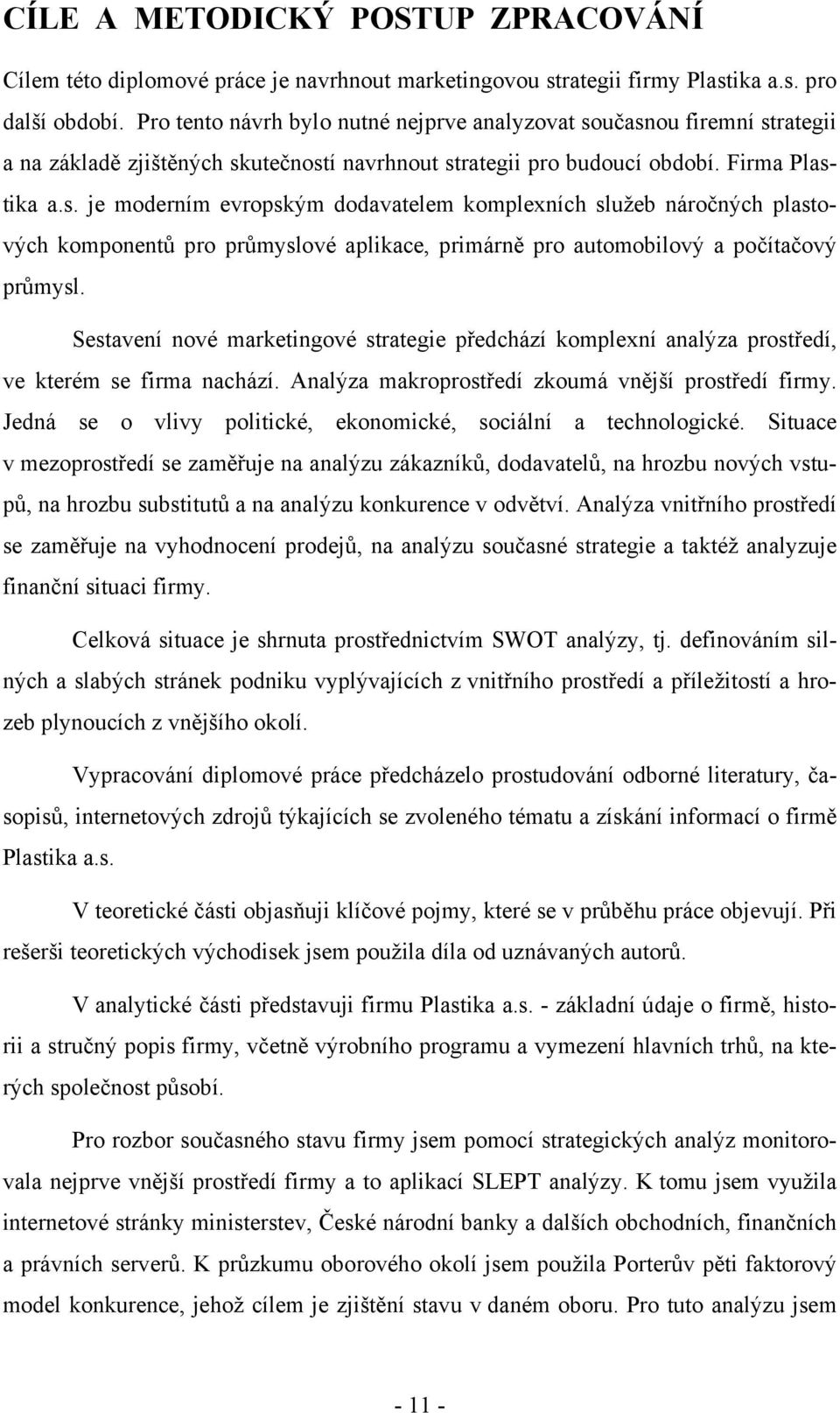 učasnou firemní strategii a na základě zjištěných skutečností navrhnout strategii pro budoucí období. Firma Plastika a.s. je moderním evropským dodavatelem komplexních služeb náročných plastových komponentů pro průmyslové aplikace, primárně pro automobilový a počítačový průmysl.