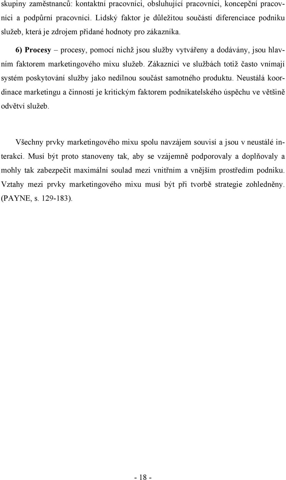 6) Procesy procesy, pomocí nichž jsou služby vytvářeny a dodávány, jsou hlavním faktorem marketingového mixu služeb.