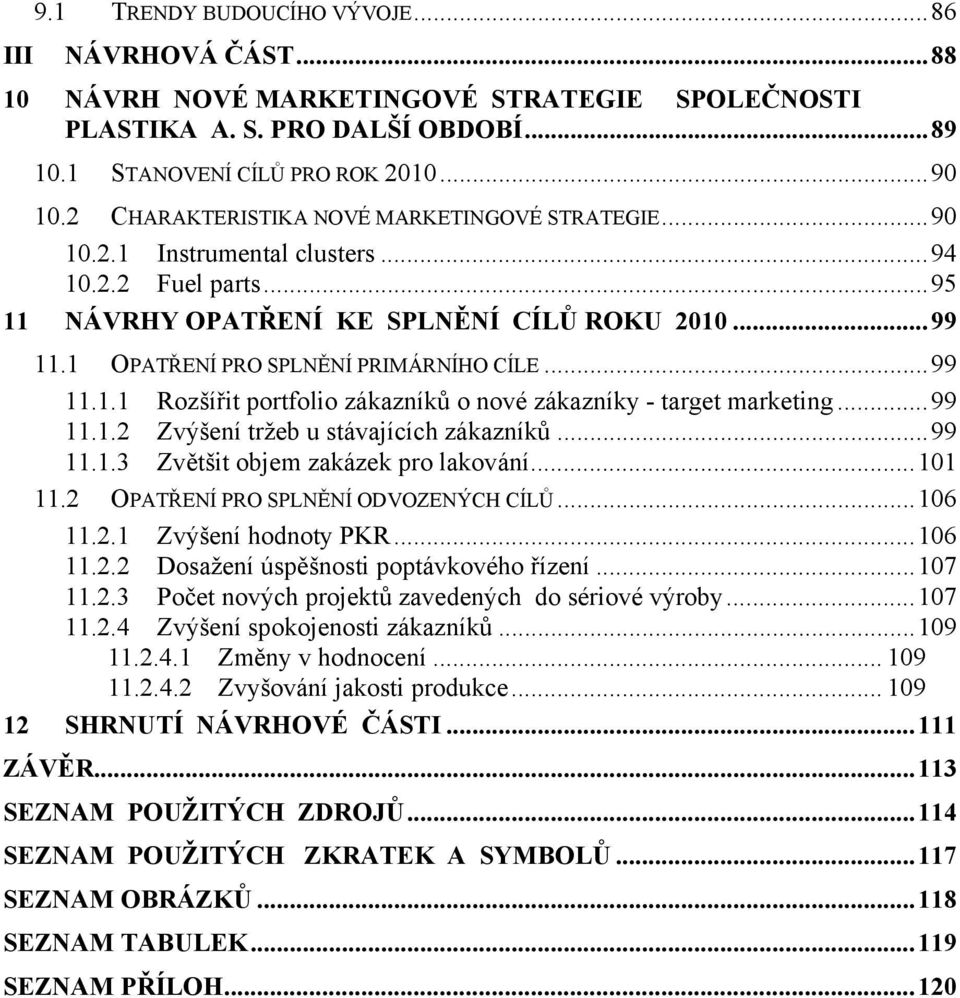 ..99 11.1.1 Rozšířit portfolio zákazníků o nové zákazníky - target marketing...99 11.1.2 Zvýšení tržeb u stávajících zákazníků...99 11.1.3 Zvětšit objem zakázek pro lakování...101 11.