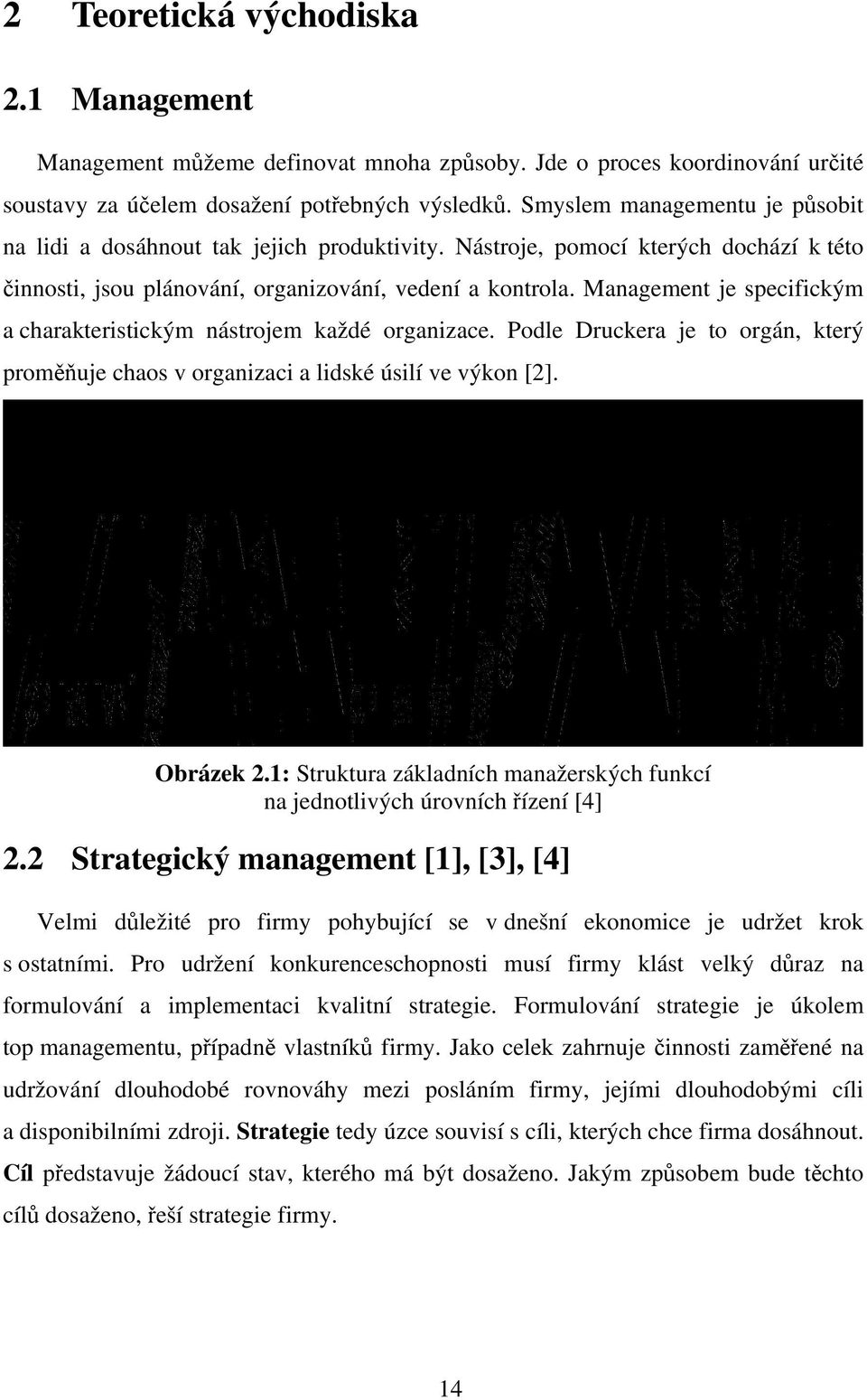 Management je specifickým a charakteristickým nástrojem každé organizace. Podle Druckera je to orgán, který proměňuje chaos v organizaci a lidské úsilí ve výkon [2]. Obrázek 2.