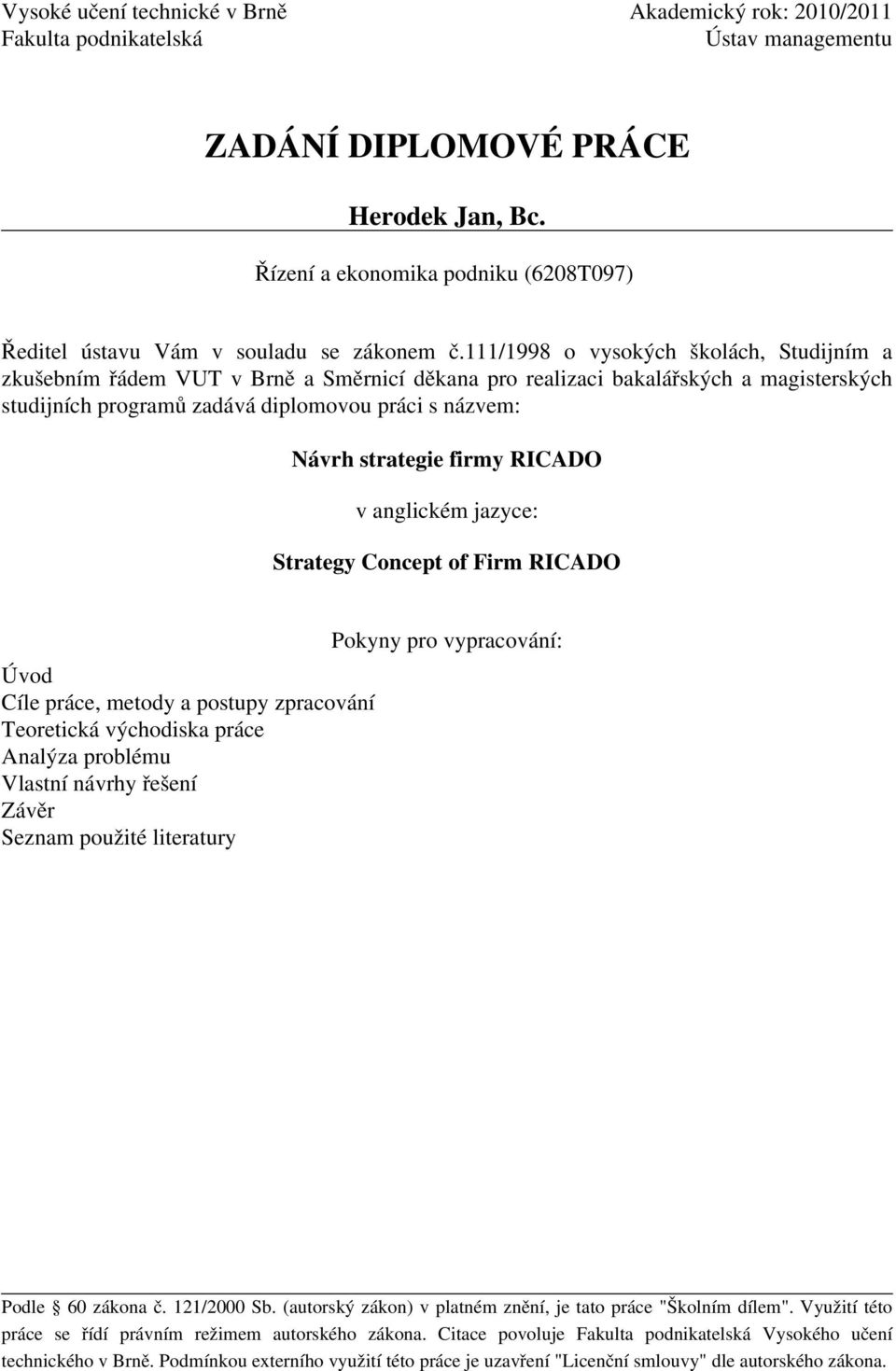 111/1998 o vysokých školách, Studijním a zkušebním řádem VUT v Brně a Směrnicí děkana pro realizaci bakalářských a magisterských studijních programů zadává diplomovou práci s názvem: Návrh strategie