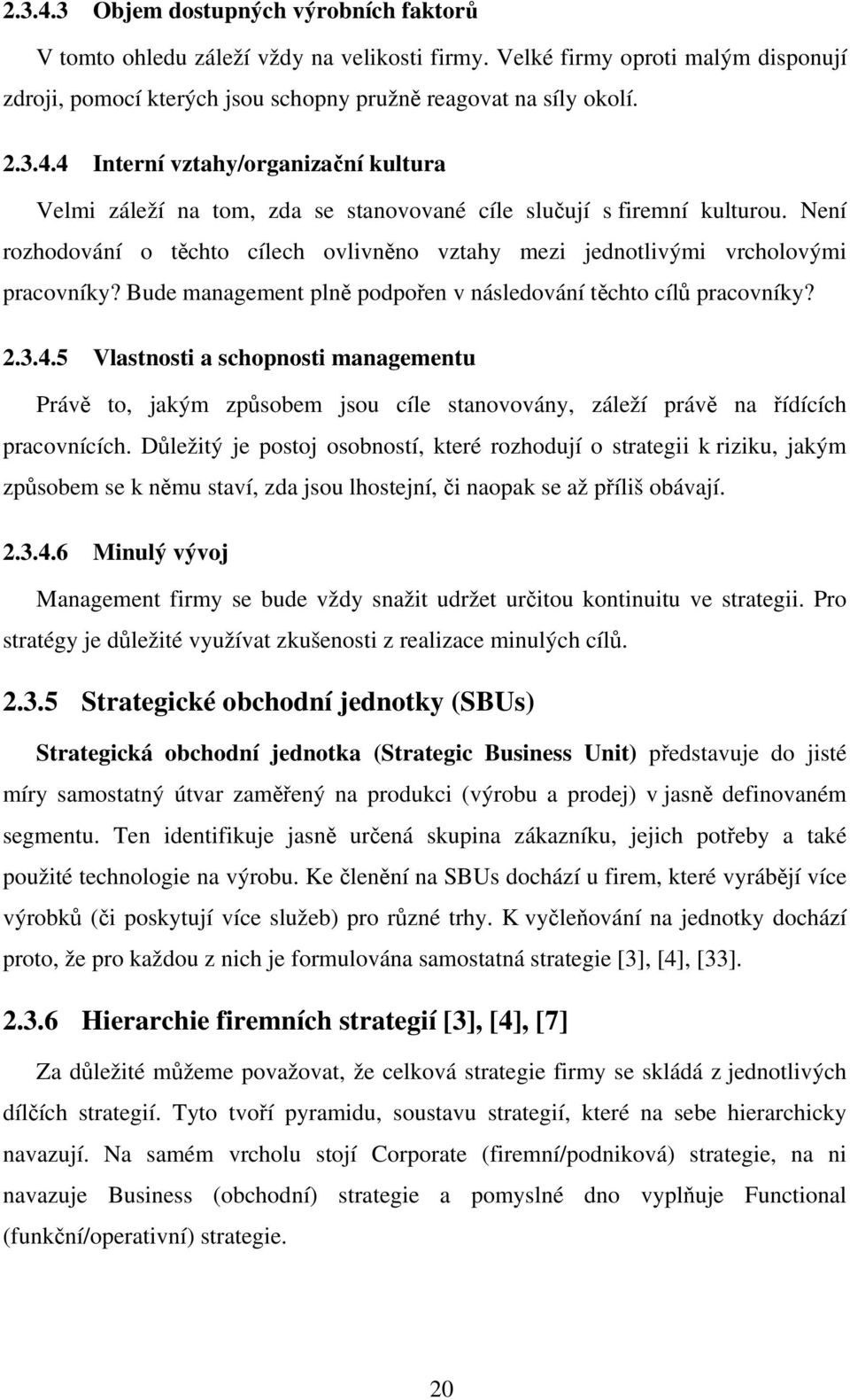 5 Vlastnosti a schopnosti managementu Právě to, jakým způsobem jsou cíle stanovovány, záleží právě na řídících pracovnících.