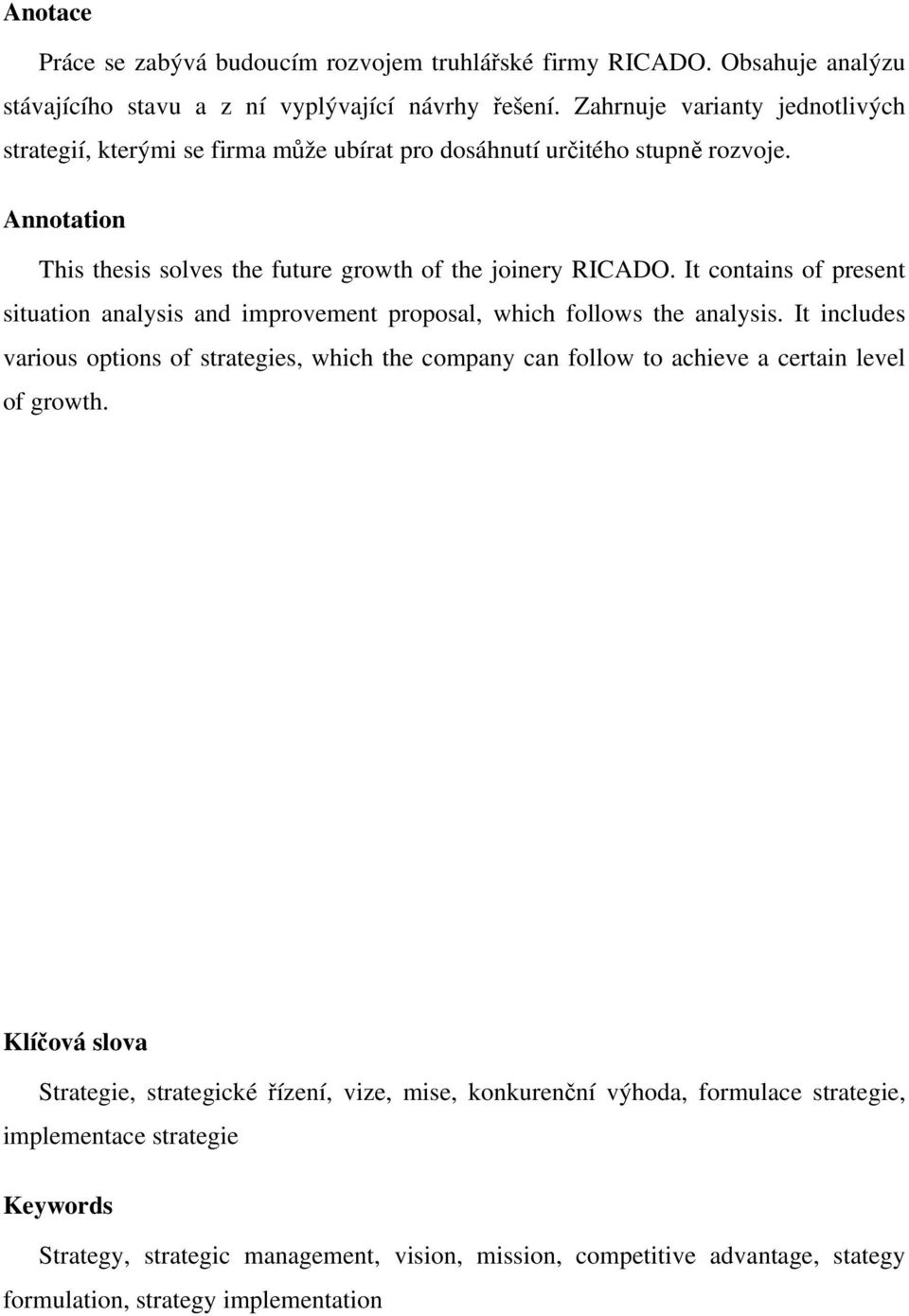 It contains of present situation analysis and improvement proposal, which follows the analysis.