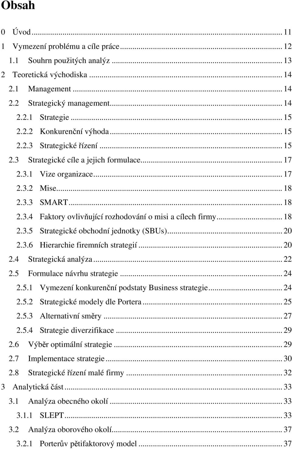 .. 18 2.3.5 Strategické obchodní jednotky (SBUs)... 20 2.3.6 Hierarchie firemních strategií... 20 2.4 Strategická analýza... 22 2.5 Formulace návrhu strategie... 24 2.5.1 Vymezení konkurenční podstaty Business strategie.