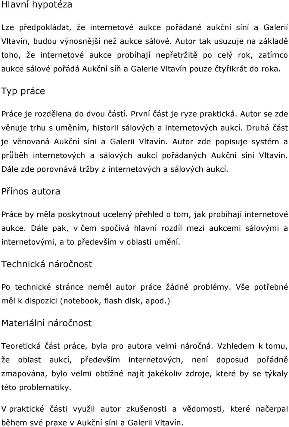 Typ práce Práce je rozdělena do dvou částí. První část je ryze praktická. Autor se zde věnuje trhu s uměním, historii sálových a internetových aukcí.