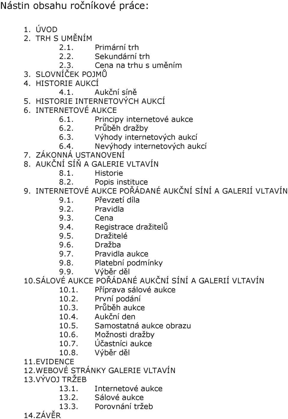 AUKČNÍ SÍŇ A GALERIE VLTAVÍN 8.1. Historie 8.2. Popis instituce 9. INTERNETOVÉ AUKCE POŘÁDANÉ AUKČNÍ SÍNÍ A GALERIÍ VLTAVÍN 9.1. Převzetí díla 9.2. Pravidla 9.3. Cena 9.4. Registrace dražitelů 9.5.