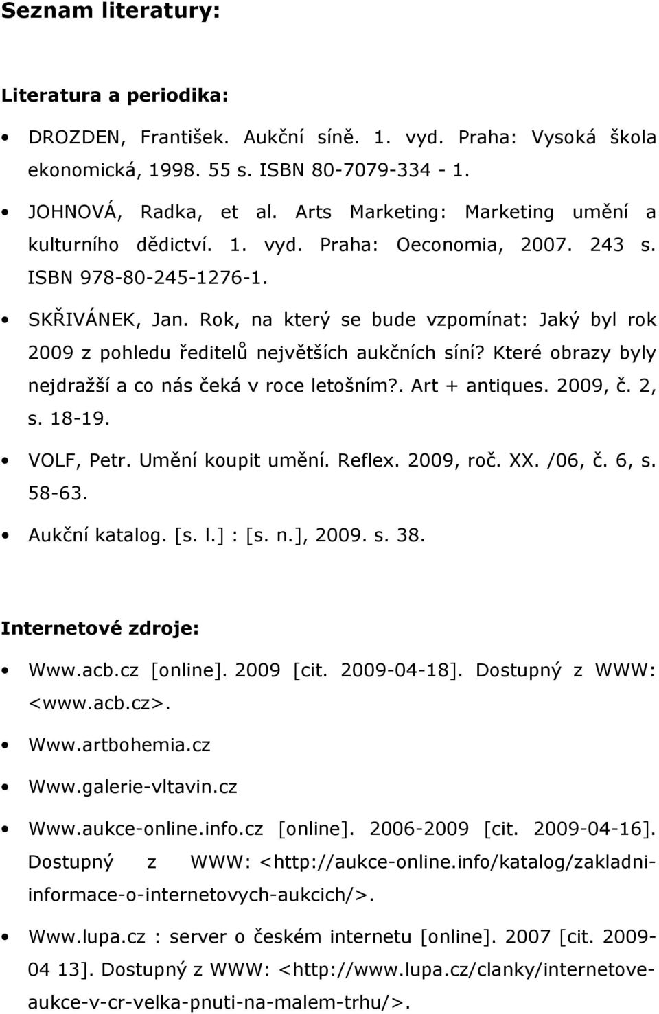 Rok, na který se bude vzpomínat: Jaký byl rok 2009 z pohledu ředitelů největších aukčních síní? Které obrazy byly nejdražší a co nás čeká v roce letošním?. Art + antiques. 2009, č. 2, s. 18-19.