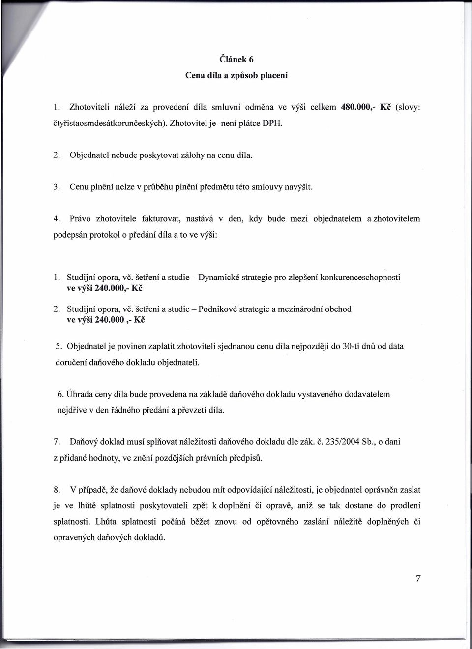 Právo zhotovitele fakturovat, nastává v den, kdy bude mezi objednatelem a zhotovitelem podepsán protokol o předání díla a to ve výši: 1. Studijní opora, vč.