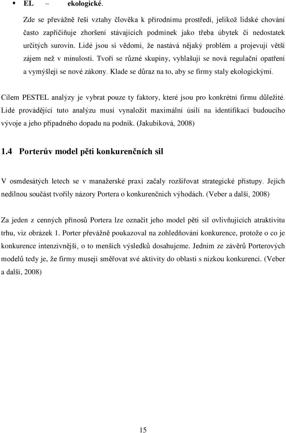 Klade se důraz na to, aby se firmy staly ekologickými. Cílem PESTEL analýzy je vybrat pouze ty faktory, které jsou pro konkrétní firmu důležité.