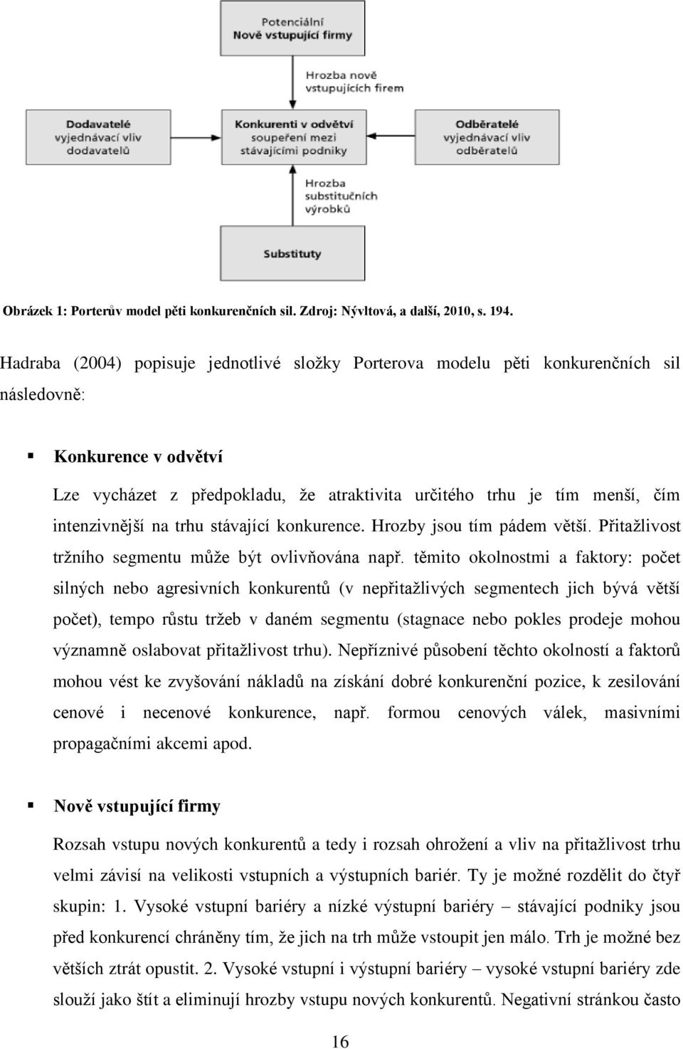 intenzivnější na trhu stávající konkurence. Hrozby jsou tím pádem větší. Přitažlivost tržního segmentu může být ovlivňována např.