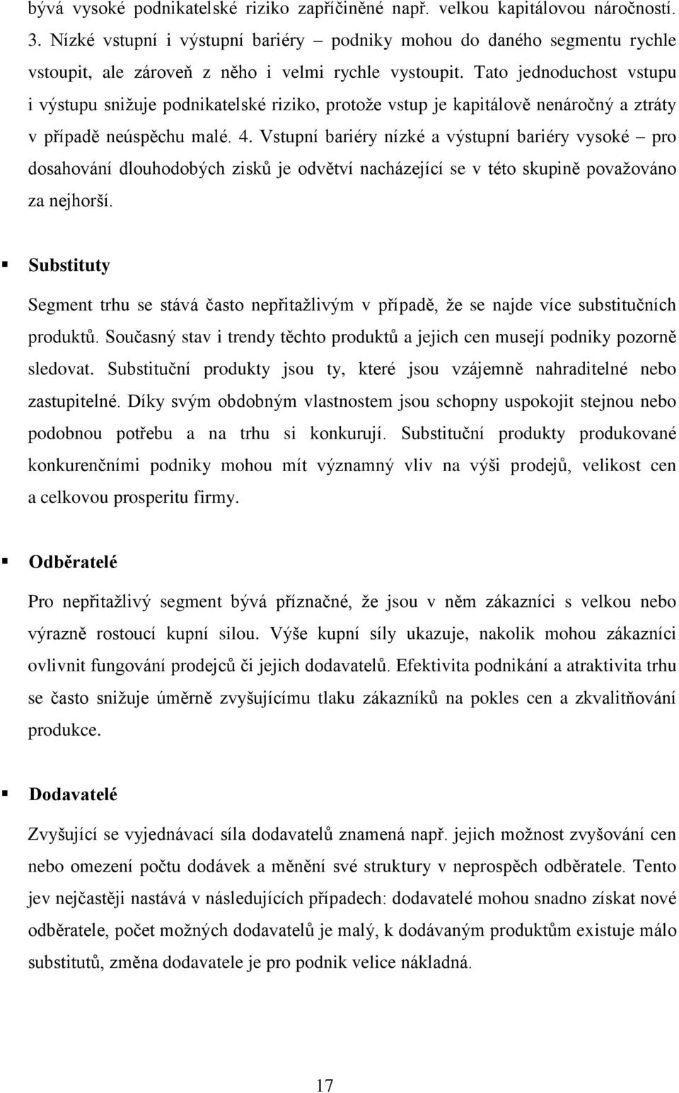 Tato jednoduchost vstupu i výstupu snižuje podnikatelské riziko, protože vstup je kapitálově nenáročný a ztráty v případě neúspěchu malé. 4.