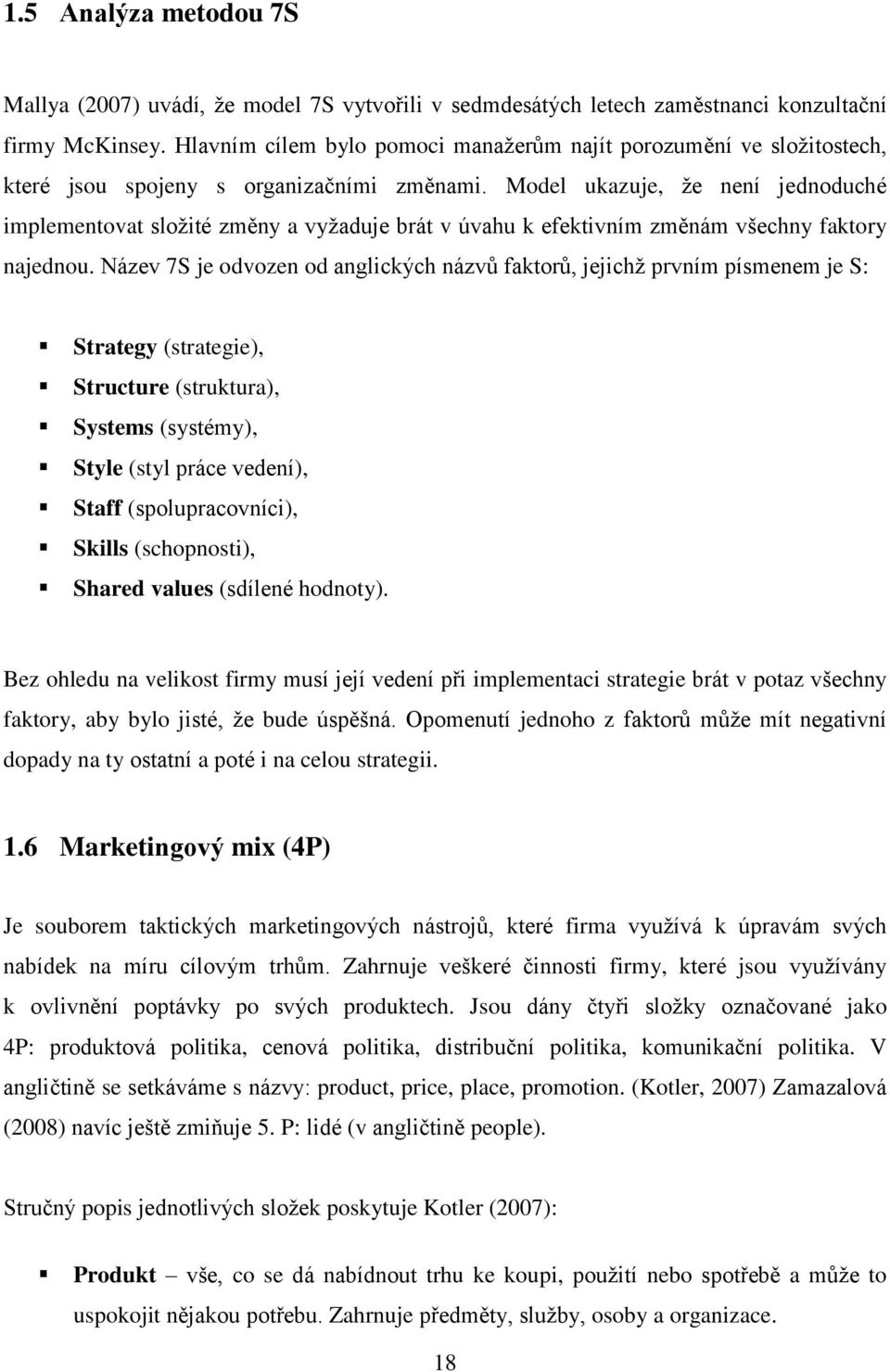 Model ukazuje, že není jednoduché implementovat složité změny a vyžaduje brát v úvahu k efektivním změnám všechny faktory najednou.