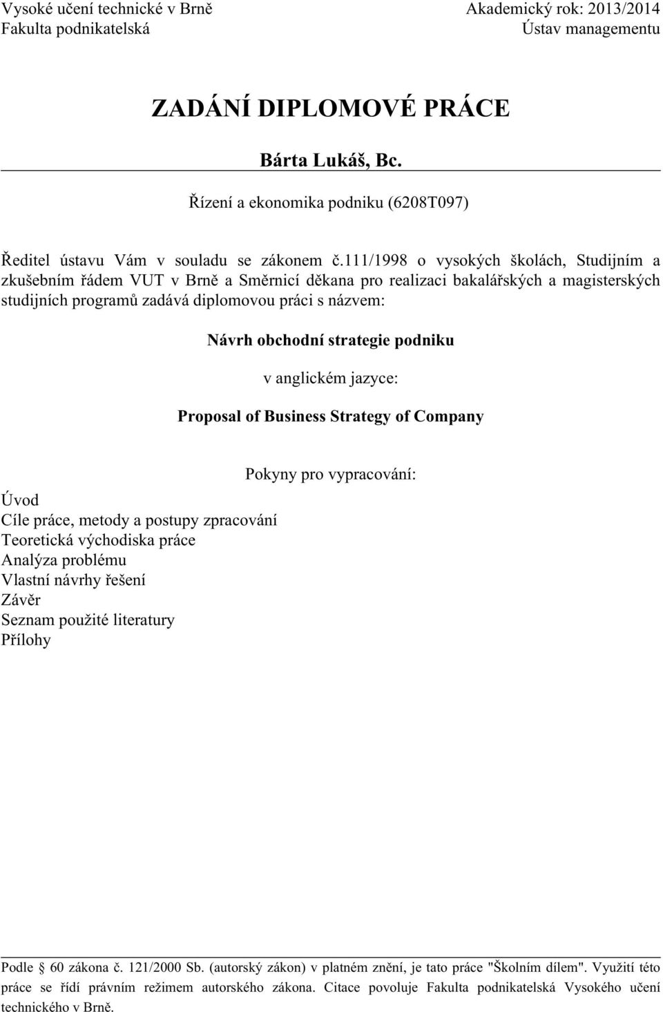 111/1998 o vysokých školách, Studijním a zkušebním řádem VUT v Brně a Směrnicí děkana pro realizaci bakalářských a magisterských studijních programů zadává diplomovou práci s názvem: Návrh obchodní