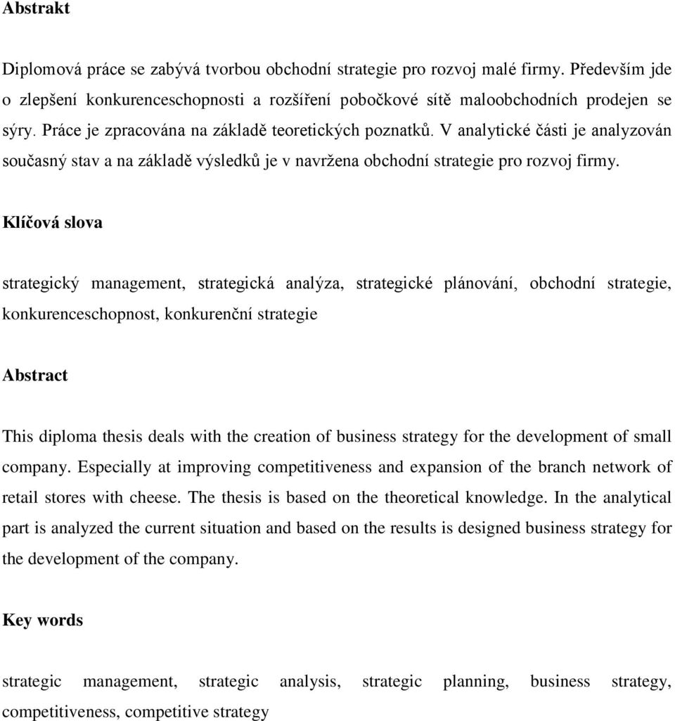 Klíčová slova strategický management, strategická analýza, strategické plánování, obchodní strategie, konkurenceschopnost, konkurenční strategie Abstract This diploma thesis deals with the creation