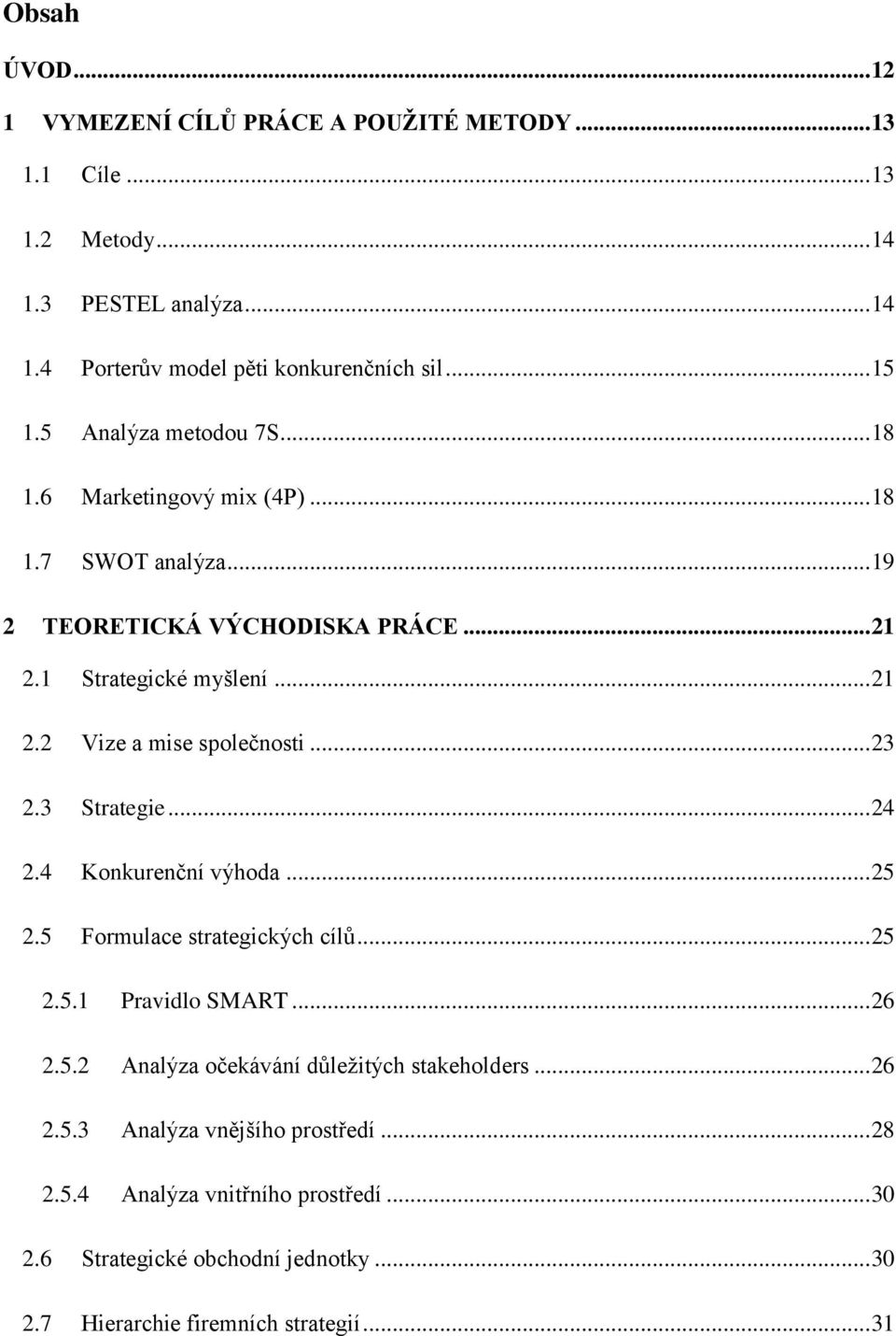 .. 23 2.3 Strategie... 24 2.4 Konkurenční výhoda... 25 2.5 Formulace strategických cílů... 25 2.5.1 Pravidlo SMART... 26 2.5.2 Analýza očekávání důležitých stakeholders.