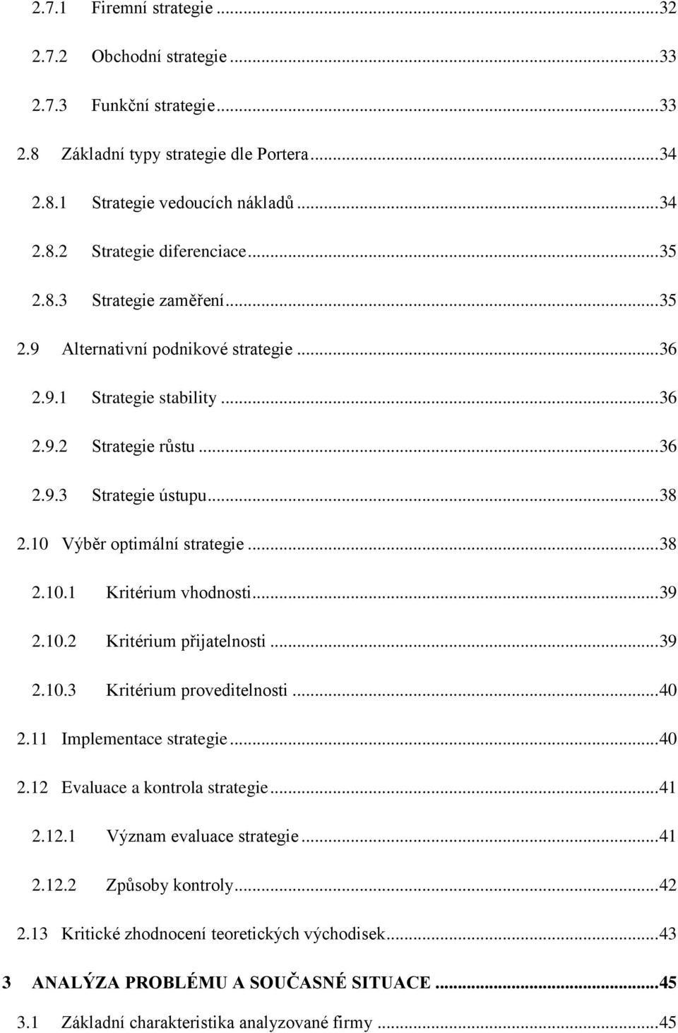 .. 38 2.10.1 Kritérium vhodnosti... 39 2.10.2 Kritérium přijatelnosti... 39 2.10.3 Kritérium proveditelnosti... 40 2.11 Implementace strategie... 40 2.12 Evaluace a kontrola strategie... 41 2.12.1 Význam evaluace strategie.