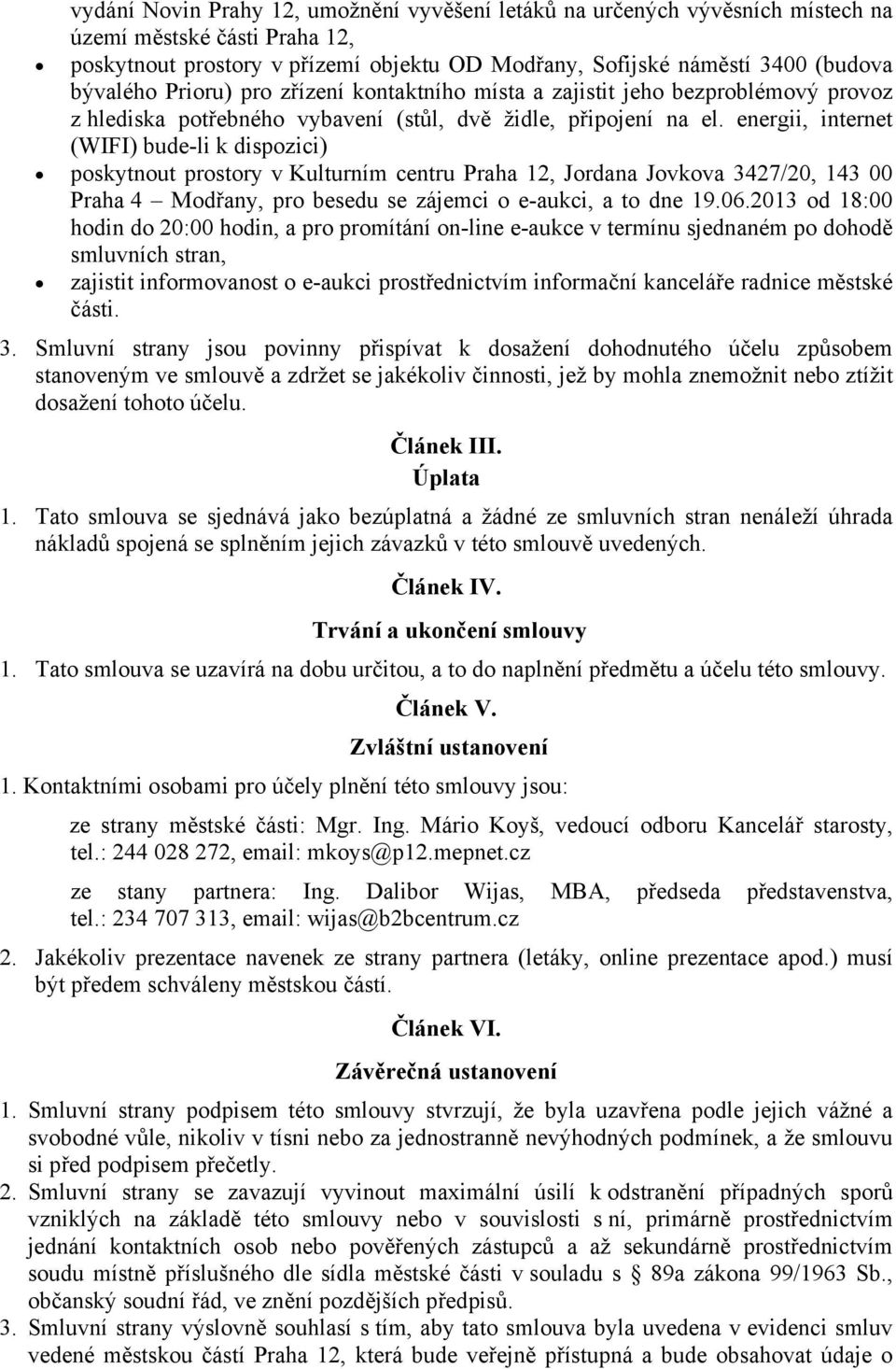 energii, internet (WIFI) bude-li k dispozici) poskytnout prostory v Kulturním centru Praha 12, Jordana Jovkova 3427/20, 143 00 Praha 4 Modřany, pro besedu se zájemci o e-aukci, a to dne 19.06.