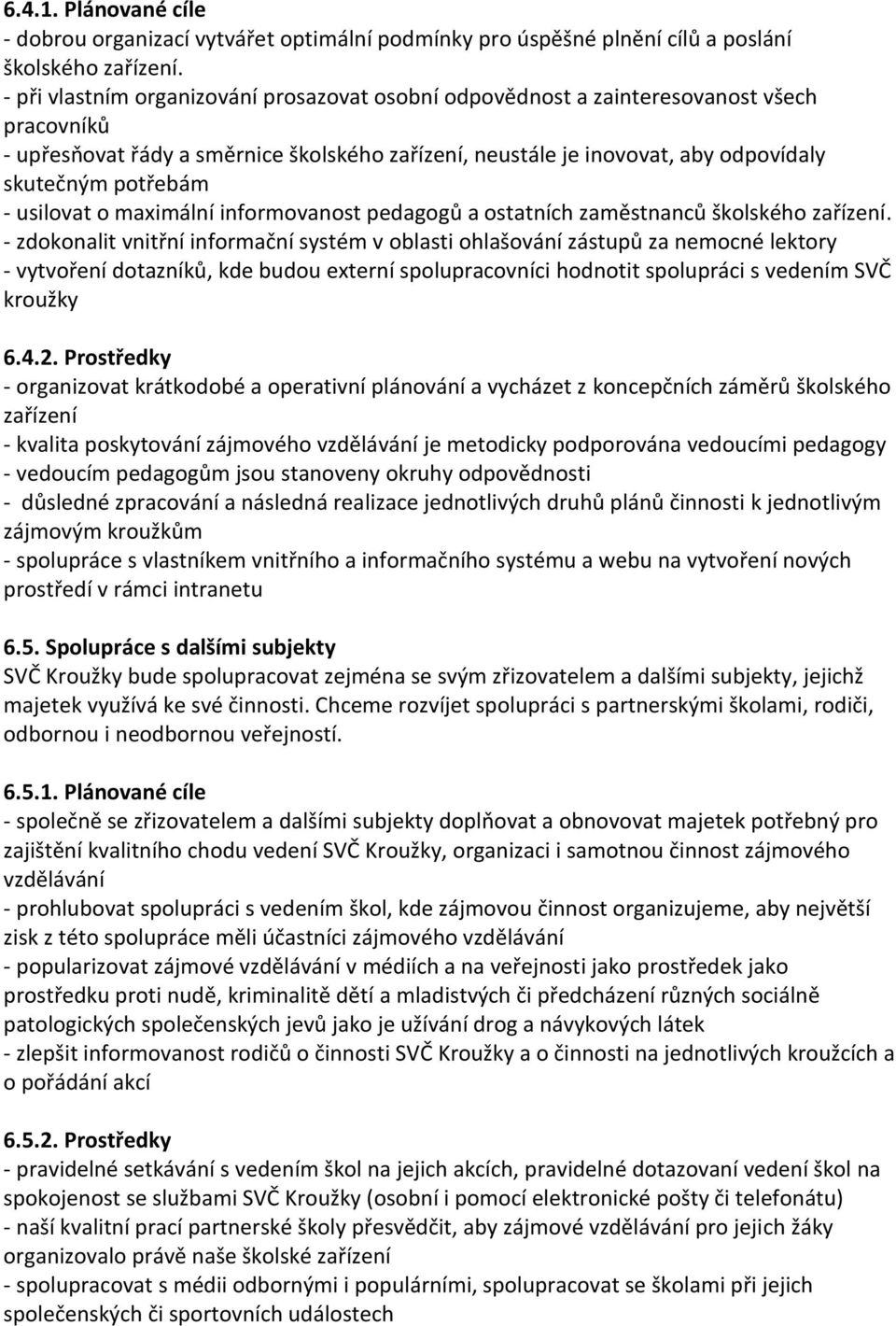 - usilovat o maximální informovanost pedagogů a ostatních zaměstnanců školského zařízení.