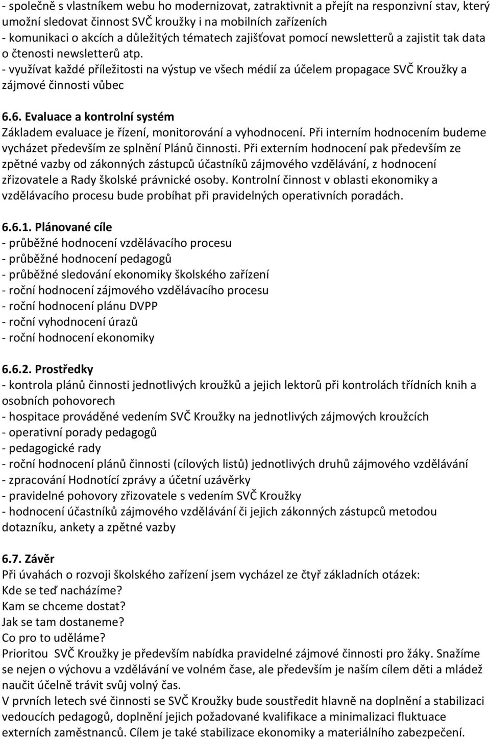 - využívat každé příležitosti na výstup ve všech médií za účelem propagace SVČ Kroužky a zájmové činnosti vůbec 6.6. Evaluace a kontrolní systém Základem evaluace je řízení, monitorování a vyhodnocení.