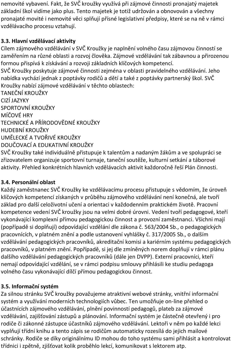 3. Hlavní vzdělávací aktivity Cílem zájmového vzdělávání v SVČ Kroužky je naplnění volného času zájmovou činností se zaměřením na různé oblasti a rozvoj člověka.