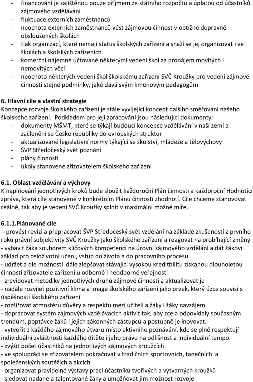 vedení škol za pronájem movitých i nemovitých věcí - neochoto některých vedení škol školskému zařízení SVČ Kroužky pro vedení zájmové činnosti stejné podmínky, jaké dává svým kmenovým pedagogům 6.