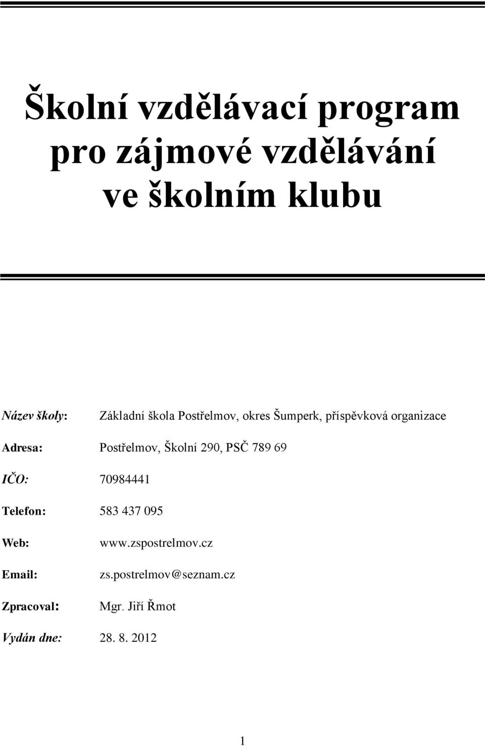 Postřelmov, Školní 290, PSČ 789 69 IČO: 70984441 Telefon: 583 437 095 Web: Email: