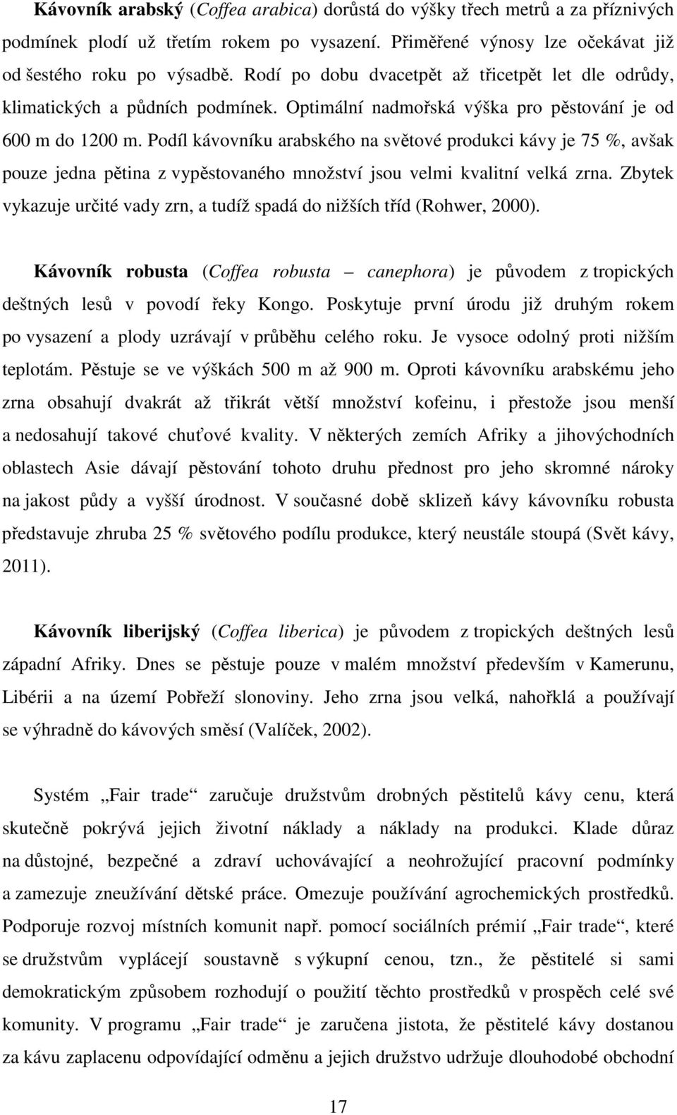 Podíl kávovníku arabského na světové produkci kávy je 75 %, avšak pouze jedna pětina z vypěstovaného množství jsou velmi kvalitní velká zrna.